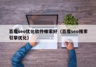 百度seo优化软件哪家好（百度seo搜索引擎优化）