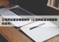 公司网站建设模板制作（公司网站建设模板制作软件）