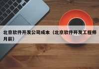 北京软件开发公司成本（北京软件开发工程师月薪）