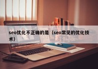 seo优化不正确的是（seo常见的优化技术）