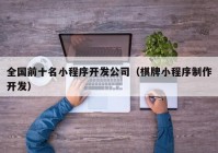 全国前十名小程序开发公司（棋牌小程序制作开发）