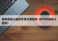 搞笑微信小程序开发大赛官网（好玩的微笑小程序）