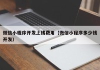 微信小程序开发上线费用（微信小程序多少钱开发）