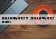 营销企业网站建设方案（营销企业网站建设方案模板）