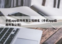 手机app软件开发公司排名（手机app应用开发公司）