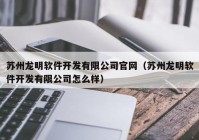 苏州龙明软件开发有限公司官网（苏州龙明软件开发有限公司怎么样）