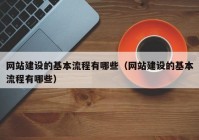 网站建设的基本流程有哪些（网站建设的基本流程有哪些）