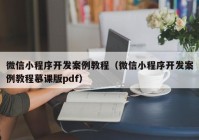 微信小程序开发案例教程（微信小程序开发案例教程慕课版pdf）