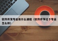 软件开发专业有什么课程（软件开发这个专业怎么样）