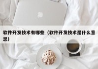 软件开发技术有哪些（软件开发技术是什么意思）