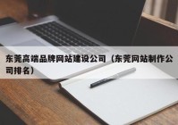 东莞高端品牌网站建设公司（东莞网站制作公司排名）