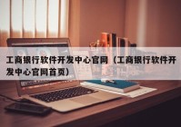 工商银行软件开发中心官网（工商银行软件开发中心官网首页）